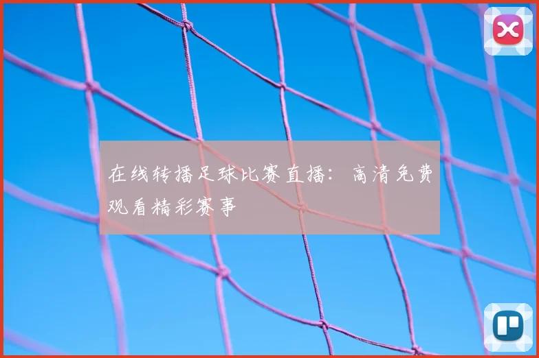在线转播足球比赛直播：高清免费观看精彩赛事