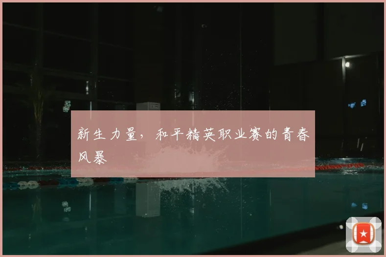 新生力量,和平精英职业赛的青春风暴